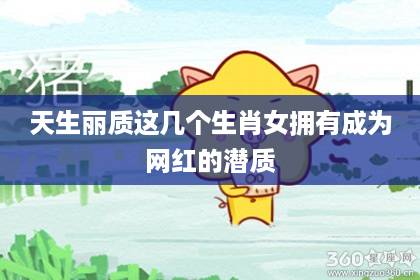 天生麗質(zhì) 這幾個生肖女擁有成為網(wǎng)紅的潛質(zhì)